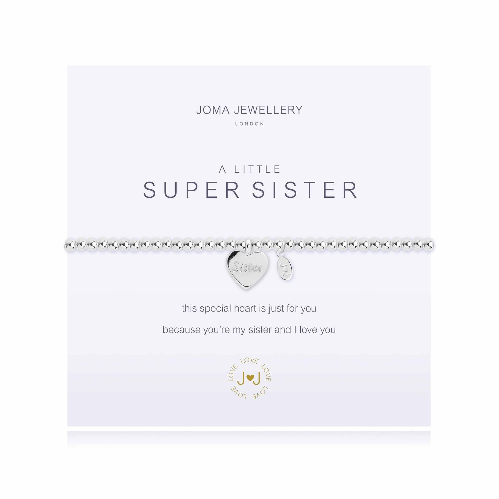 An elasticated bracelet from Joma with round silver plated brass beads and a silver heart pendant stamped with Sister from Joma. Presented on a white card printed with A little Super Sister - this special heart is just for you because you're my sister and I love you