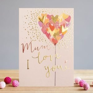 A fabulous card with a lovely pink background colour and an image of a heart shaped colourful balloon, which has been embossed and finished off with a gold foil effect, and the words Mum I Love You printed on them.