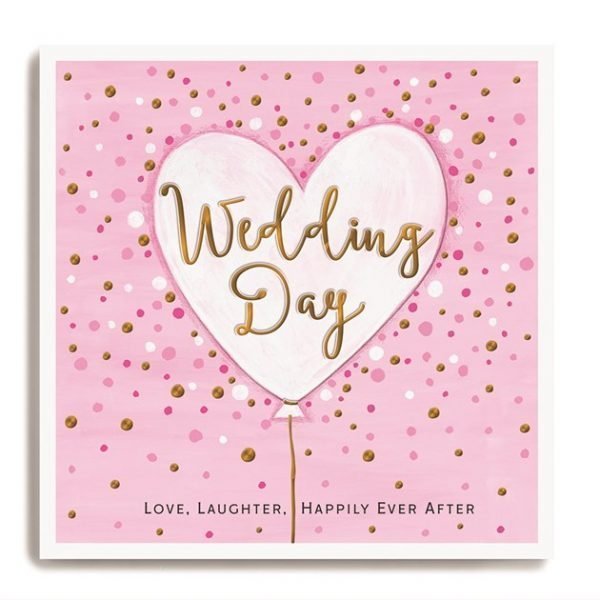 A square card with a pink spotty background. In the centre of the card is a large pink heart shaped balloon with the words Wedding day embossed and printed in gold shimmer effect. At the bottom of the card are the words 'Love Laughter Happy Ever After.