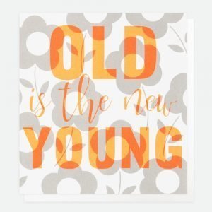 Celebrating the technique of Litho-printing, this card contrasts bold neon text reading old is the new young in neon orange with a fun, daisy patterned background.