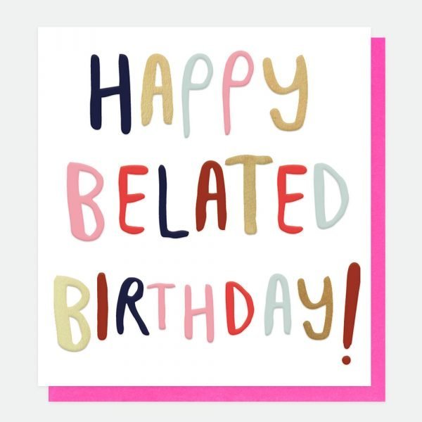 A belated birthday card with Happy Belated Birthday in really colourful lettering