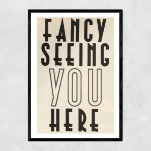 An A3 print saying Fancy seeing you here