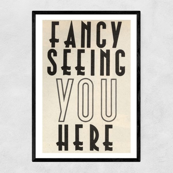 An A3 print saying Fancy seeing you here