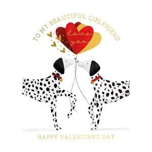 A valentine's day card with 2 dalmatian dogs kissing under heart shaped balloons. "To my wonderful Girlfriend Love You Happy Valentine's Day Love You