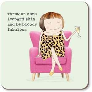 A coaster with a fun drawing of a girl dressed in leopard skin with the words "Throw on some leopard skin and be bloody fabulous!"